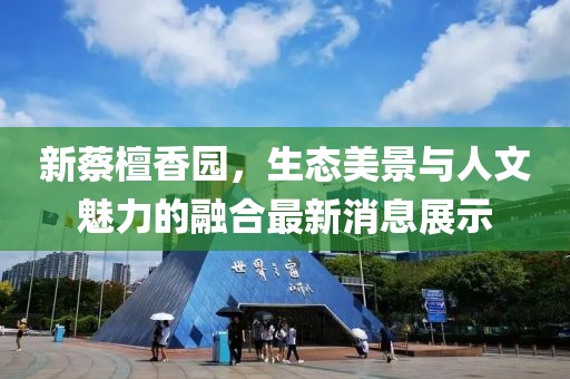 新蔡檀香園，生態美景與人文魅力的融合最新消息展示