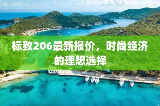 標(biāo)致206最新報(bào)價(jià)，時(shí)尚經(jīng)濟(jì)的理想選擇