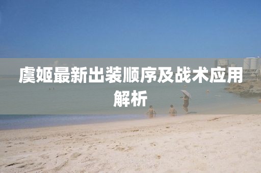 虞姬最新出裝順序及戰(zhàn)術(shù)應(yīng)用解析