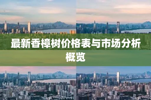 最新香樟樹價格表與市場分析概覽