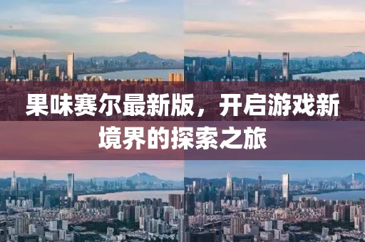 果味賽爾最新版,開啟游戲新境界的探索之旅