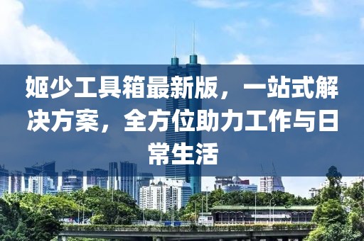 姬少工具箱最新版，一站式解決方案，全方位助力工作與日常生活