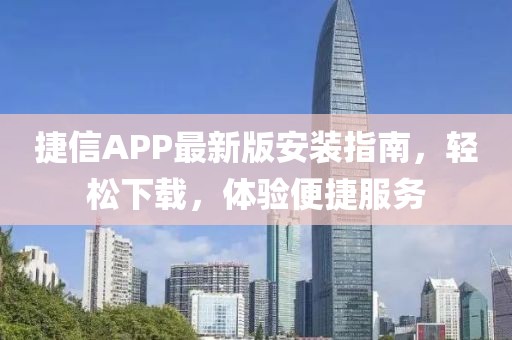 捷信APP最新版安裝指南,輕松下載,體驗便捷服務