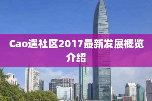 Cao遛社區2017最新發展概覽介紹