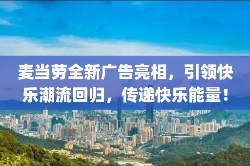 麥當勞全新廣告亮相,引領快樂潮流回歸,傳遞快樂能量!