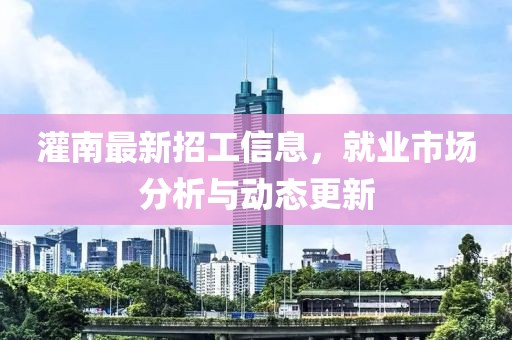 灌南最新招工信息,就業市場分析與動態更新