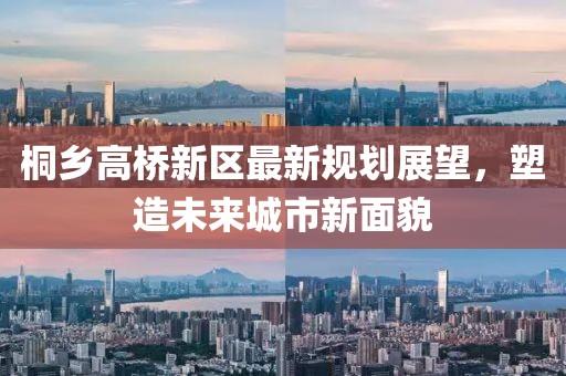 桐鄉高橋新區最新規劃展望,塑造未來城市新面貌