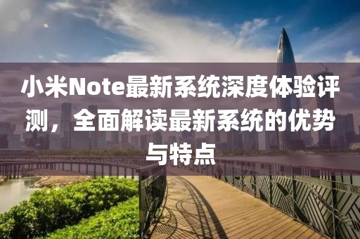 小米Note最新系統深度體驗評測，全面解讀最新系統的優勢與特點