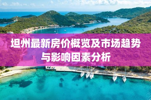 坦州最新房價概覽及市場趨勢與影響因素分析