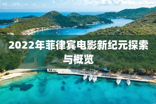 2022年菲律賓電影新紀元探索與概覽