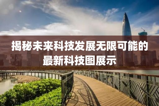 揭秘未來科技發展無限可能的最新科技圖展示