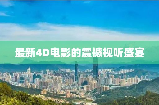最新4D電影的震撼視聽盛宴