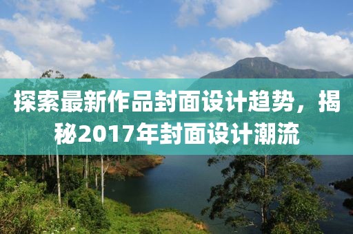 探索最新作品封面設(shè)計趨勢,揭秘2017年封面設(shè)計潮流