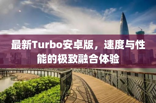 最新Turbo安卓版,速度與性能的極致融合體驗(yàn)