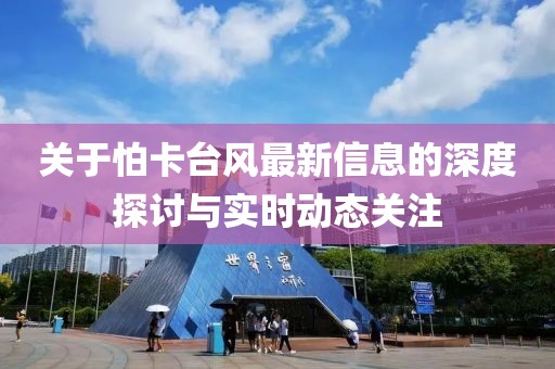 關于怕卡臺風最新信息的深度探討與實時動態關注