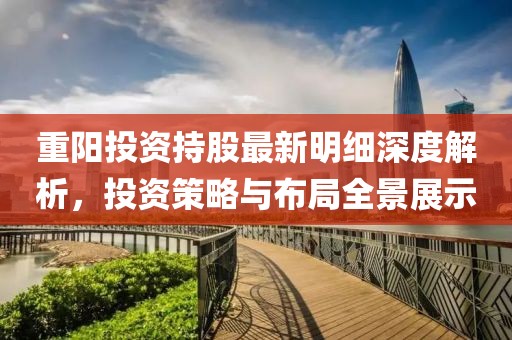 重陽投資持股最新明細深度解析,投資策略與布局全景展示