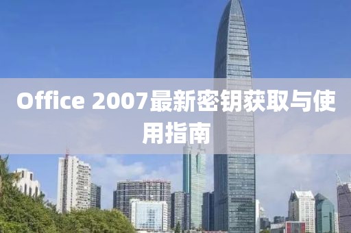 Office 2007最新密鑰獲取與使用指南