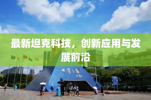 最新坦克科技,創新應用與發展前沿