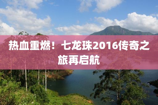 熱血重燃!七龍珠2016傳奇之旅再啟航