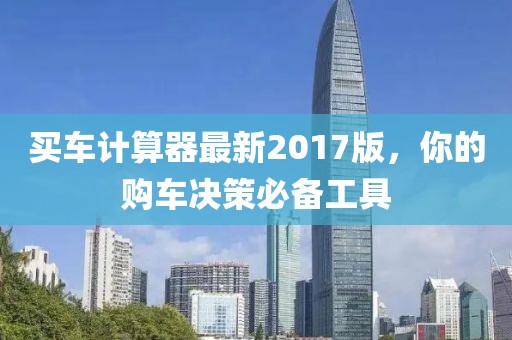 買車計算器最新2017版，你的購車決策必備工具