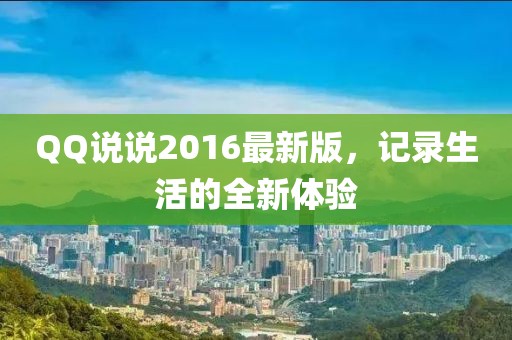 QQ說說2016最新版,記錄生活的全新體驗