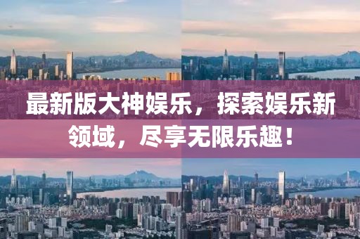 最新版大神娛樂,探索娛樂新領域,盡享無限樂趣!