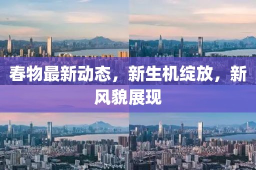 春物最新動態(tài),新生機(jī)綻放,新風(fēng)貌展現(xiàn)