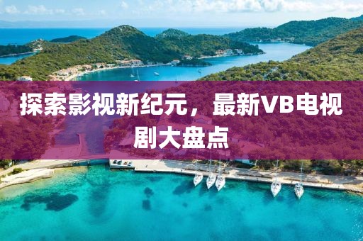 探索影視新紀元,最新VB電視劇大盤點