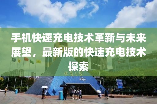 手機快速充電技術革新與未來展望，最新版的快速充電技術探索