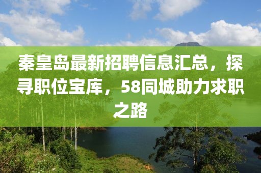 秦皇島最新招聘信息匯總,探尋職位寶庫,58同城助力求職之路