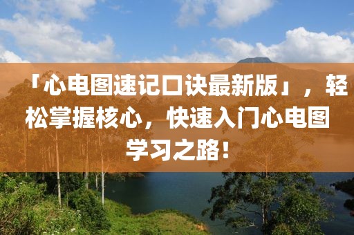 「心電圖速記口訣最新版」,輕松掌握核心,快速入門心電圖學習之路!