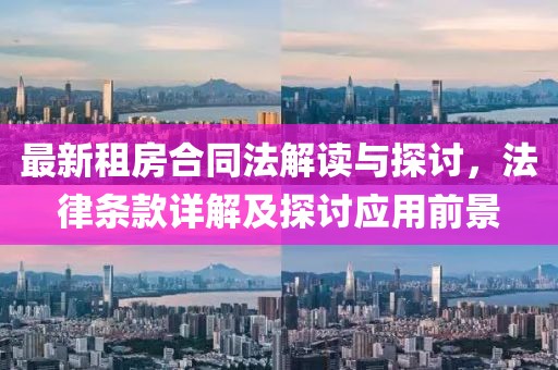 最新租房合同法解讀與探討,法律條款詳解及探討應用前景