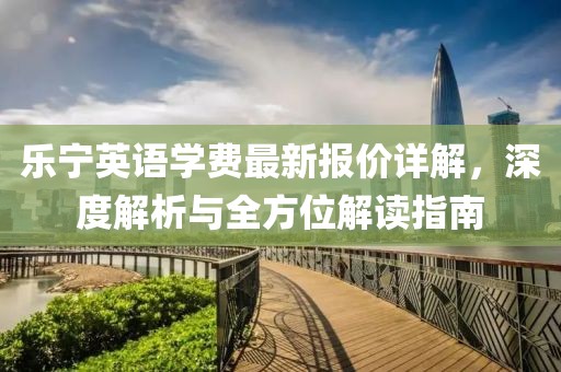 樂寧英語學費最新報價詳解，深度解析與全方位解讀指南