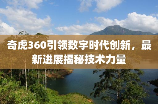 奇虎360引領數字時代創新,最新進展揭秘技術力量