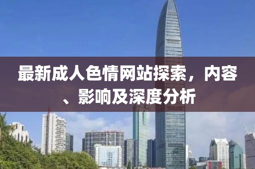最新成人色情網站探索，內容、影響及深度分析