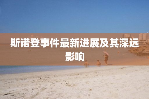 斯諾登事件最新進展及其深遠影響