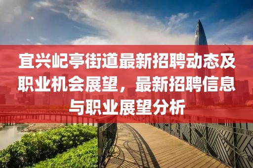 宜興屺亭街道最新招聘動態及職業機會展望，最新招聘信息與職業展望分析