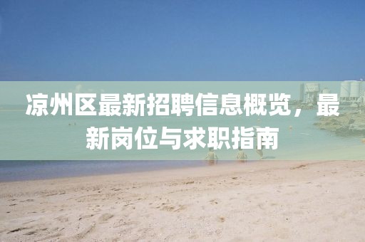 涼州區(qū)最新招聘信息概覽,最新崗位與求職指南