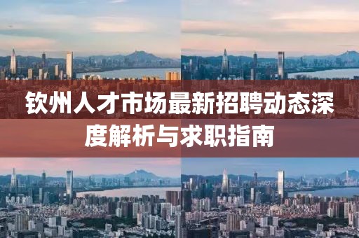 欽州人才市場最新招聘動態深度解析與求職指南