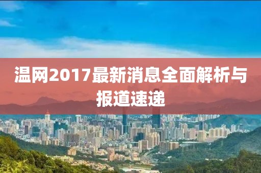 溫網2017最新消息全面解析與報道速遞