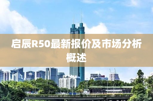 啟辰R50最新報價及市場分析概述
