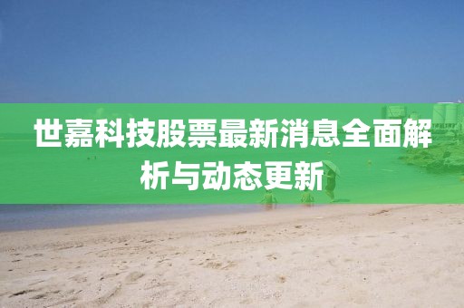 世嘉科技股票最新消息全面解析與動態更新