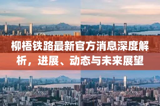 柳梧鐵路最新官方消息深度解析，進展、動態與未來展望
