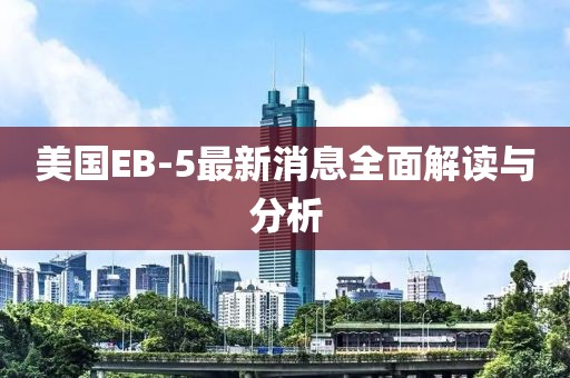 美國EB-5最新消息全面解讀與分析