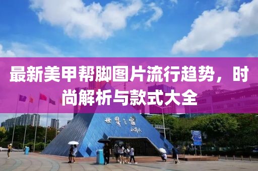 最新美甲幫腳圖片流行趨勢,時尚解析與款式大全