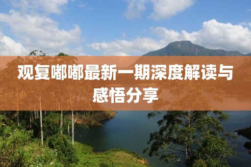 觀復(fù)嘟嘟最新一期深度解讀與感悟分享