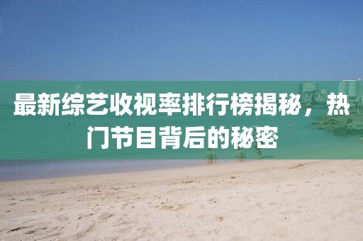 最新綜藝收視率排行榜揭秘,熱門節目背后的秘密