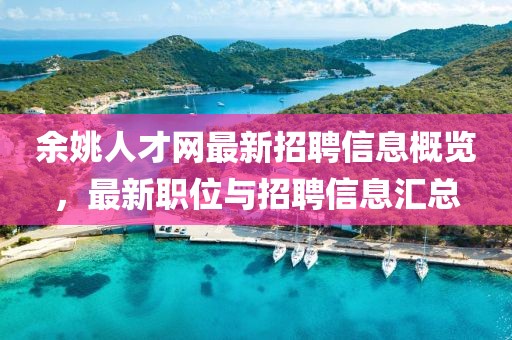 余姚人才網最新招聘信息概覽，最新職位與招聘信息匯總
