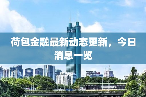 荷包金融最新動態(tài)更新,今日消息一覽