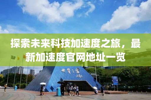 探索未來科技加速度之旅,最新加速度官網地址一覽